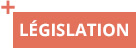 LÉGISLATION LÉGISLATION